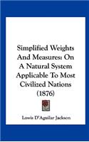 Simplified Weights and Measures: On a Natural System Applicable to Most Civilized Nations (1876)