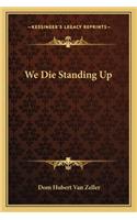We Die Standing Up