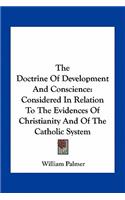 The Doctrine Of Development And Conscience: Considered In Relation To The Evidences Of Christianity And Of The Catholic System