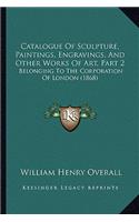 Catalogue of Sculpture, Paintings, Engravings, and Other Works of Art, Part 2