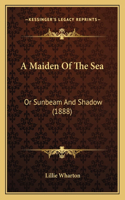 A Maiden Of The Sea: Or Sunbeam And Shadow (1888)
