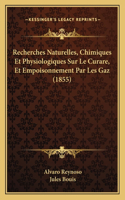 Recherches Naturelles, Chimiques Et Physiologiques Sur Le Curare, Et Empoisonnement Par Les Gaz (1855)