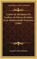 Lettres de Mesdames de Scudery, de Salvan de Saliez, Et de Mademoiselle Descartes (1806)