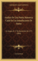 Analisis De Una Piedra Meteorica Caida En Las Inmediaciones De Sixena: En Aragon, El 17 De Noviembre De 1773 (1804)