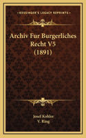 Archiv Fur Burgerliches Recht V5 (1891)