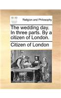 The Wedding Day. in Three Parts. by a Citizen of London.