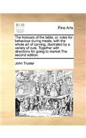 The Honours of the Table, Or, Rules for Behaviour During Meals; With the Whole Art of Carving, Illustrated by a Variety of Cuts. Together with Directions for Going to Market the Second Edition.: (English)