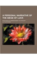 A Personal Narrative of the Siege of Luck; Now from Its Commencement to Its Relief ...: (English)