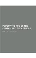 Popery the Foe of the Church and the Republic
