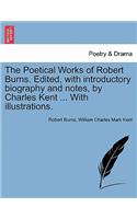 Poetical Works of Robert Burns. Edited, with introductory biography and notes, by Charles Kent ... With illustrations.