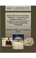 Elastic Stop Nut Corporation, Petitioner, V. National Labor Relations Board. U.S. Supreme Court Transcript of Record with Supporting Pleadings