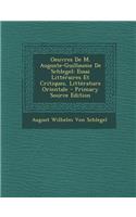 Oeuvres de M. Auguste-Guillaume de Schlegel: Essai Litteraires Et Critiques, Litterature Orientale: Essai Litteraires Et Critiques, Litterature Orientale