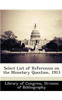 Select List of References on the Monetary Question, 1913: (English)