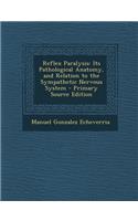 Reflex Paralysis: Its Pathological Anatomy, and Relation to the Sympathetic Nervous System - Primary Source Edition