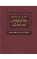 A Dictionary of Law Terms, Explainging the Technical Words and Phrases Employed in the Several Departments of Law: With a Glossary of Indian Judicial and Revenue Terms - Primary Source Edition
