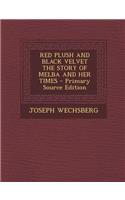 Red Plush and Black Velvet the Story of Melba and Her Times - Primary Source Edition