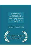 Liberalism in Australia. (an Historical Sketch of Australian Politics Down to the Year 1915) - Scholar's Choice Edition