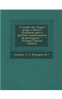 O Estudo Das Linguas Grega E Latina E Necessario Para O Perfeito Conhecimento Da Portuguesa - Primary Source Edition