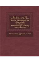 Die Lehre Von Ddr Eucharistie in Den Drei Ersten Jahrhunderten: Historisch-Theologisch Abhandlung - Primary Source Edition