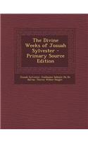 The Divine Weeks of Josuah Sylvester - Primary Source Edition