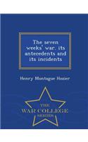 Seven Weeks' War. Its Antecedents and Its Incidents - War College Series
