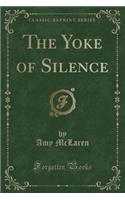 The Yoke of Silence (Classic Reprint)