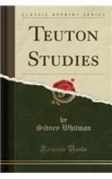 Teuton Studies (Classic Reprint)