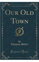 Our Old Town (Classic Reprint)