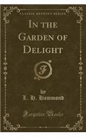 In the Garden of Delight (Classic Reprint)