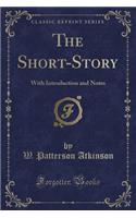The Short-Story: With Introduction and Notes (Classic Reprint)