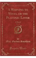 A Warning to Wives, or the Platonic Lover, Vol. 3 of 3
