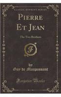 Pierre Et Jean: The Two Brothers (Classic Reprint): The Two Brothers (Classic Reprint)