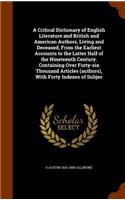 Critical Dictionary of English Literature and British and American Authors, Living and Deceased, From the Earliest Accounts to the Latter Half of the Nineteenth Century. Containing Over Forty-six Thousand Articles (authors), With Forty Indexes of S