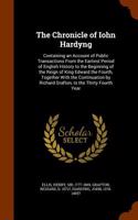 The Chronicle of Iohn Hardyng: Containing an Account of Public Transactions from the Earliest Period of English History to the Beginning of the Reign of King Edward the Fourth, To