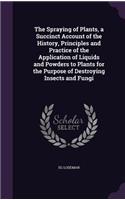 The Spraying of Plants, a Succinct Account of the History, Principles and Practice of the Application of Liquids and Powders to Plants for the Purpose of Destroying Insects and Fungi