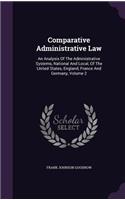 Comparative Administrative Law: An Analysis Of The Administrative Systems, National And Local, Of The United States, England, France And Germany, Volume 2