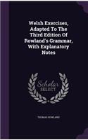 Welsh Exercises, Adapted To The Third Edition Of Rowland's Grammar, With Explanatory Notes