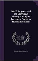 Social Progress and the Darwinian Theory; a Study of Force as a Factor in Human Relations