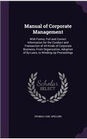 Manual of Corporate Management: With Forms; Full and Correct Information for the Conduct and Transaction of All Kinds of Corporate Business, From Organization, Adoption of By-Laws,