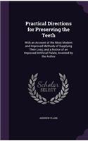 Practical Directions for Preserving the Teeth: With an Account of the Most Modern and Improved Methods of Supplying Their Loss; and a Notice of an Improved Artificial Palate, Invented by the Auth(English)
