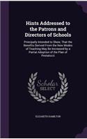 Hints Addressed to the Patrons and Directors of Schools: Principally Intended to Shew, That the Benefits Derived From the New Modes of Teaching May Be Increased by a Partial Adoption of the Plan of Pestalo