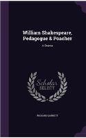 William Shakespeare, Pedagogue & Poacher: A Drama