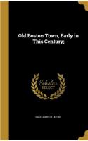 Old Boston Town, Early in This Century;