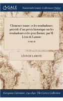 Clemence isaure: et les troubadours: précédé d'un précis historique sur les troubadours et les jeux floraux: par M. Léon de Lamote; TOME III
