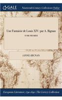Une Fantaisie de Louis XIV: Par A. Bignan; Tome Premier