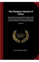 The Religious System of China: Its Ancient Forms, Evolution, History and Present Aspect, Manners, Customs and Social Institutions Connected Therewith; Volume 5