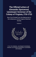 The Official Letters of Alexander Spotswood, Lieutenant-Governor of the Colony of Virginia, 1710-1722