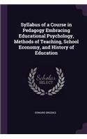 Syllabus of a Course in Pedagogy Embracing Educational Psychology, Methods of Teaching, School Economy, and History of Education