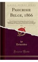Pasicrisie Belge, 1866, Vol. 2: Recueil Gï¿½nï¿½ral de la Jurisprudence Des Cours de Belgique En Matiï¿½re Civile, Commerciale, Criminelle, de Droit Public Et Administratif; Arrï¿½ts Des Cours d'Appel (Classic Reprint)