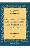 Les Parsis Histoire des Communautés Zoroastriennes de l'Inde, Vol. 1 (Classic Reprint)